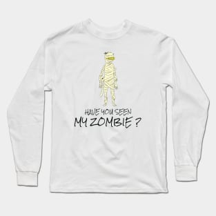 HAVE YOU SEEN MY ZOMBIE ? - Funny Zombie Joke Quotes Long Sleeve T-Shirt
